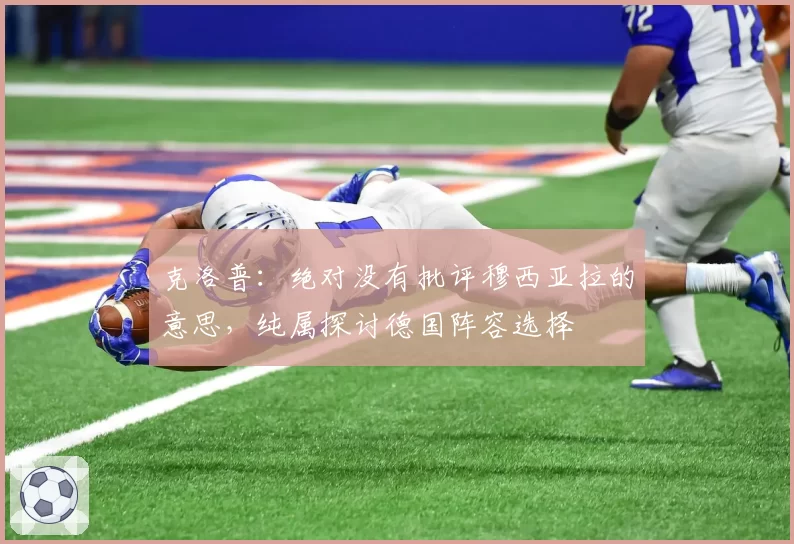 克洛普:绝对没有批评穆西亚拉的意思,纯属探讨德国阵容选择