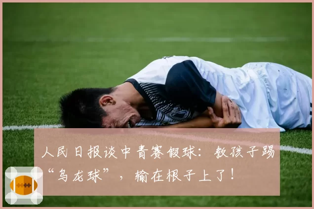 人民日报谈中青赛假球:教孩子踢“乌龙球”,输在根子上了!