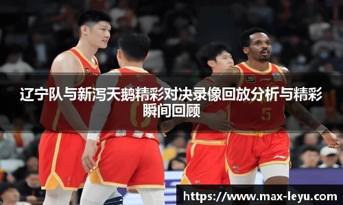 辽宁队与新泻天鹅精彩对决录像回放分析与精彩瞬间回顾